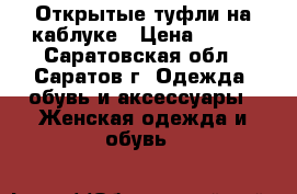 Открытые туфли на каблуке › Цена ­ 300 - Саратовская обл., Саратов г. Одежда, обувь и аксессуары » Женская одежда и обувь   